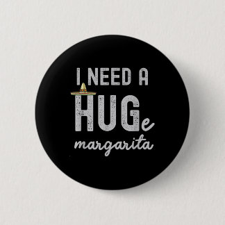 I Need A Huge Margarita I Need A Hug Funny Cinco D Button