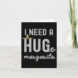 I Need A Huge Margarita I Need A Hug Funny Cinco D Card