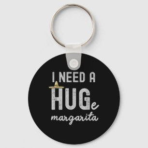 I Need A Huge Margarita I Need A Hug Funny Cinco D Keychain