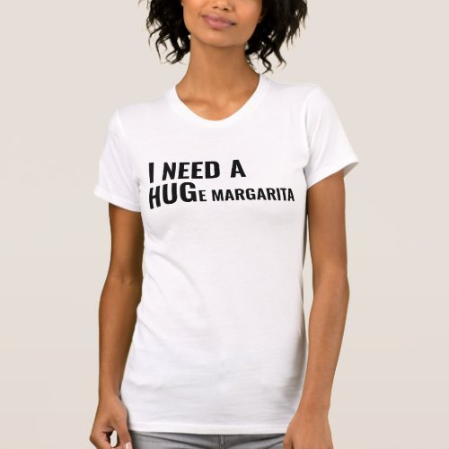 I Need A Huge Margarita T_shirt