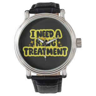 I Need A King Treatment Watch