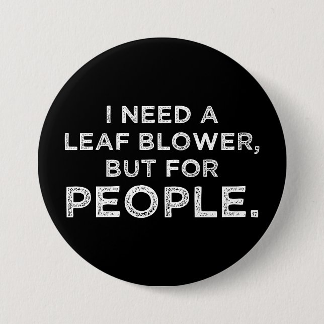 I Need A Leaf Blower, But For People Button (Front)