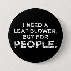 I Need A Leaf Blower, But For People Button