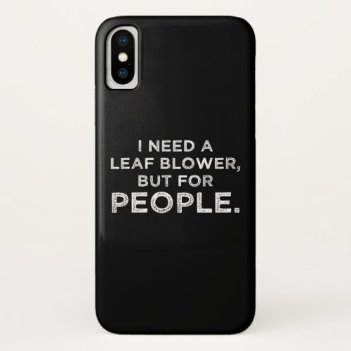 I Need A Leaf Blower But For People iPhone X Case