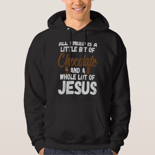 I Need A Little Chocolate  A Whole Lot Of Jesus T Hoodie