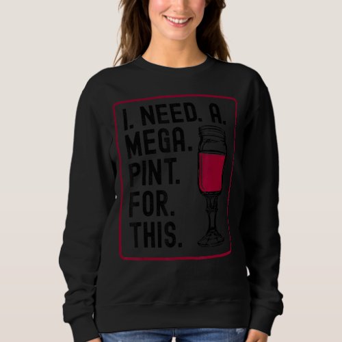 I Need A Mega Pint Of Wine For This  Trendy Wine Sweatshirt