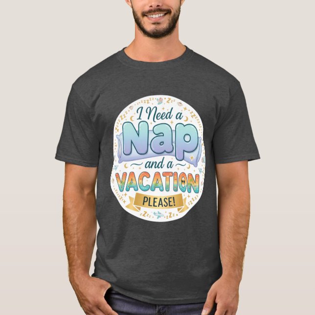 I Need a Nap and a Vacation friend T-Shirt (Front)