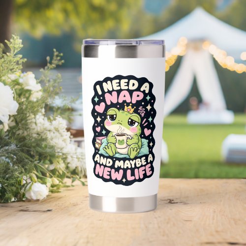 I need a nap and maybe a new life frog humor insulated tumbler