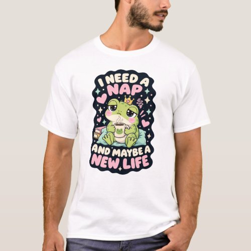 I need a nap and maybe a new life frog humor T-Shirt