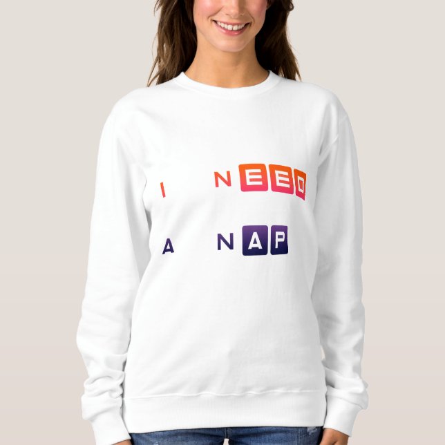 I Need A Nap Funny Typography Design 😴 Sweatshirt (Front)