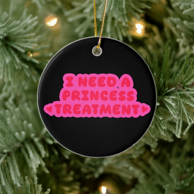 I Need A Princess Treatment Ceramic Ornament (Tree)