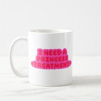 I Need A Princess Treatment Coffee Mug
