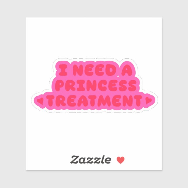 I Need A Princess Treatment Sticker (Sheet)
