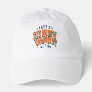 I Need A Six Month Vacation Funny Quote Hat