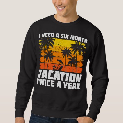 I Need A Six Month Vacation Twice A Year Retro Sweatshirt