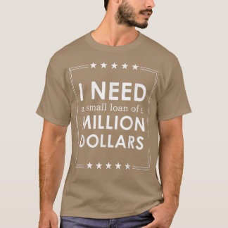 I Need A Small Loan Of A Million Dollars T-Shirt