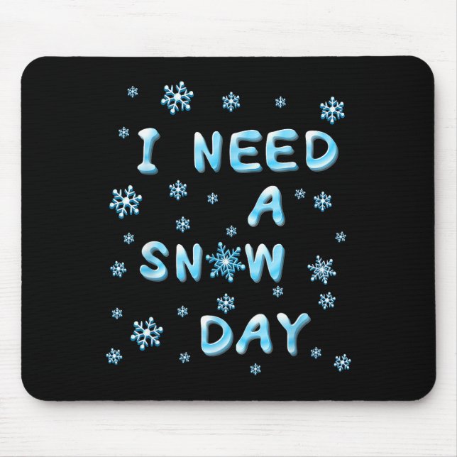 I Need A Snow Day - Funny Aquatic Letters Snow Day Mouse Pad (Front)