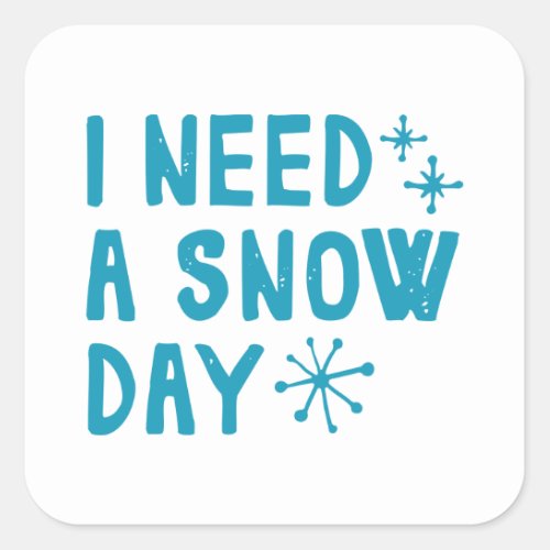 I Need A Snow Day Square Sticker