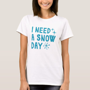 I Need A Snow Day T-Shirt