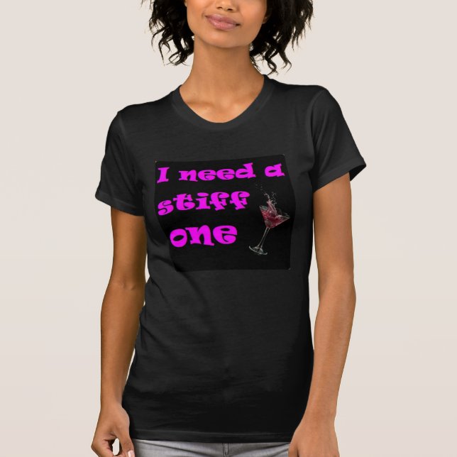 I need a stiff one T-shirt (Front)