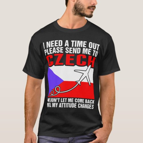 I Need A Time Out Please Send Me To Czech Tshirt
