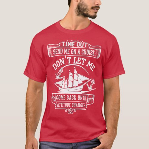 I need a time out send me on a cruise T_Shirt