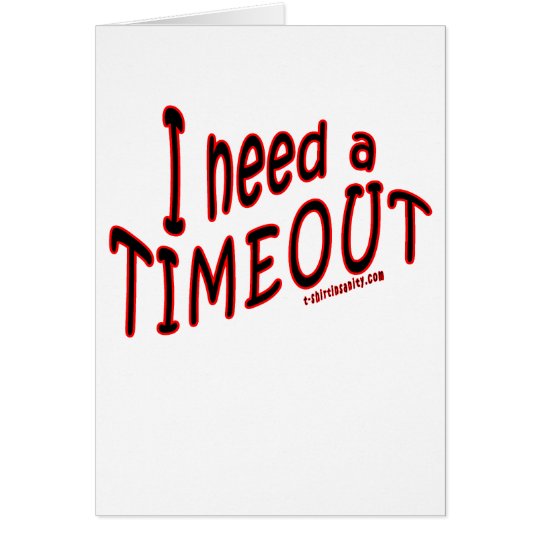 I Need a Timeout Card