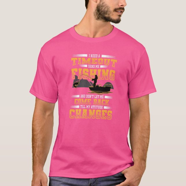 I Need A Timeout Send Me Fishing  Fisherman T-Shirt (Front)