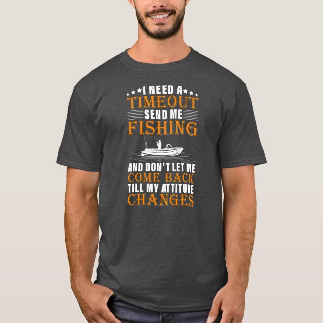 I Need A Timeout Send Me Fishing Funny Fishing T-Shirt (Front)