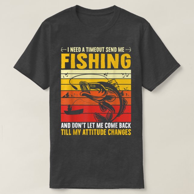 I Need A Timeout Send Me Fishing Hilarious Fisherm T-Shirt (Design Front)