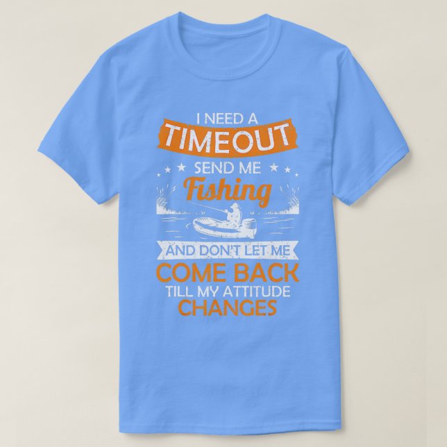 I Need A Timeout Send Me Fishing Hilarious Fisherm T-Shirt (Design Front)