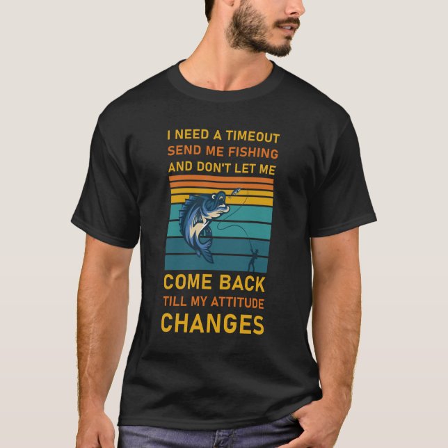 I Need A Timeout Send Me Fishing T-Shirt (Front)