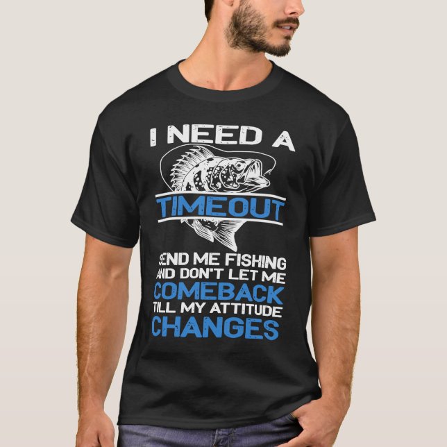 I Need A Timeout Send Me Fishing T-Shirt (Front)