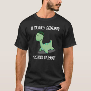 I NEED ABOUT TREE FIDDY - LOCH NESS MONSTER T-Shirt