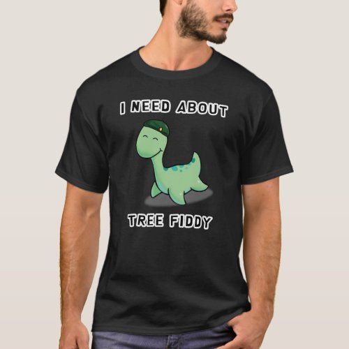 I NEED ABOUT TREE FIDDY _ LOCH NESS MONSTER T_Shirt