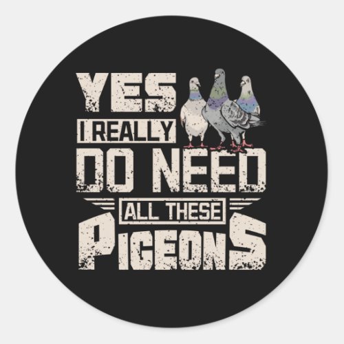 I Need All Racing Pigeons Classic Round Sticker