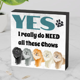 I NEED ALL THESE CHOWS dog Wood Box Sign