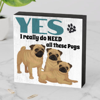 I NEED ALL THESE PUGS dog Wood Box Sign