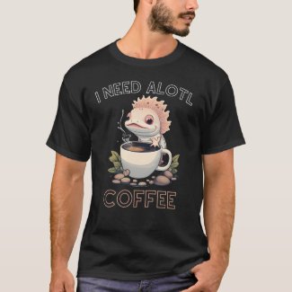 I Need Alotl Coffee Funny Axolotl Black