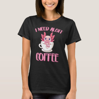 I Need Alott Coffee Shirt, Axolotl Coffee Lover T-Shirt