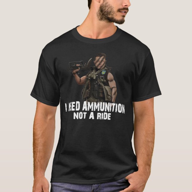 i NEED AMMUNITION NOT A RIDE T-Shirt (Front)