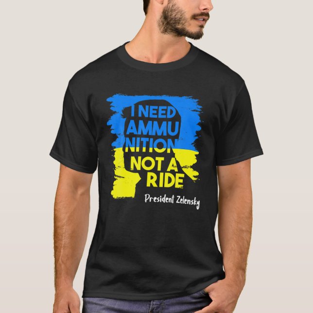 I Need Ammunition Not A Ride Zelensky Ukraine Ukra T-Shirt (Front)