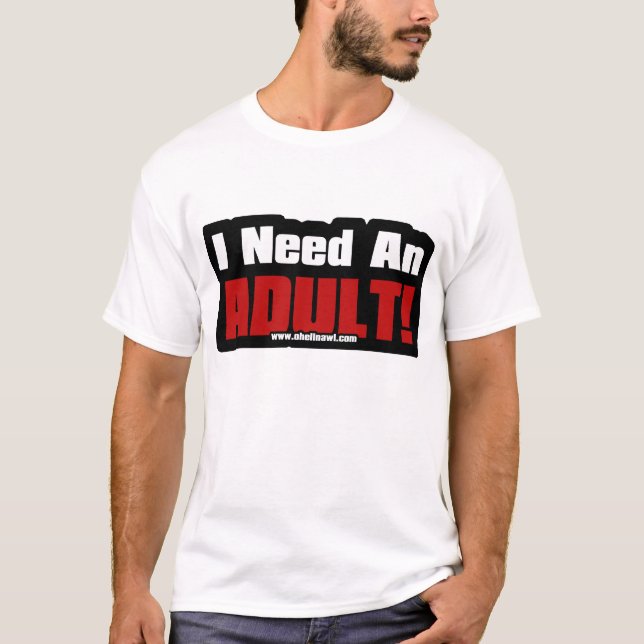I Need an Adult. T-Shirt (Front)