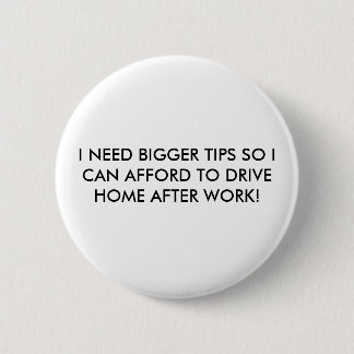 I NEED BIGGER TIPS SO I CAN AFFORD... - Customized Pinback Button