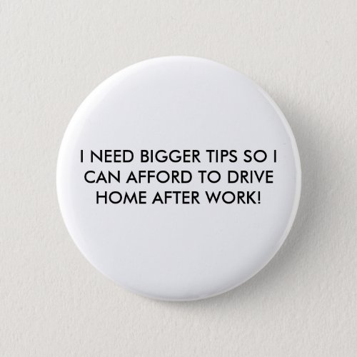 I NEED BIGGER TIPS SO I CAN AFFORD _ Customized Pinback Button