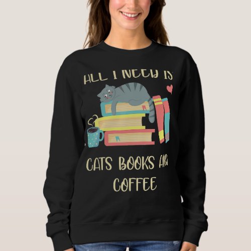 I Need Cats Coffee Book Read Reading Books Bookwor Sweatshirt