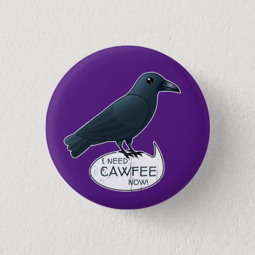 I Need Cawfee Now Cute Caffeinated Crow Button