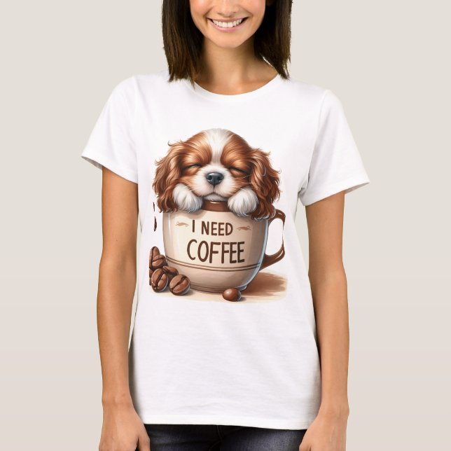 I NEED COFFEE AND A CAVALIER KING CHARLES DOG T-Shirt (Front)