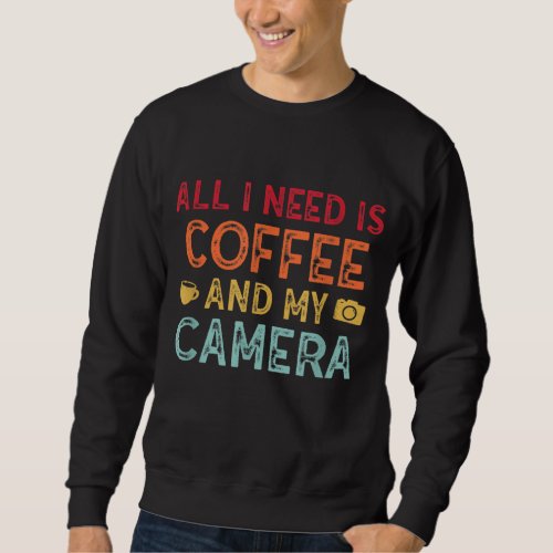 I Need Coffee And My Camera Photography Fanatics Sweatshirt