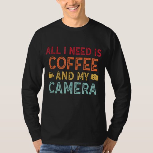 I Need Coffee And My Camera Photography Fanatics T_Shirt